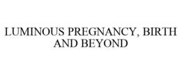 LUMINOUS PREGNANCY, BIRTH AND BEYOND trademark