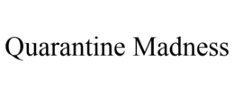 QUARANTINE MADNESS trademark