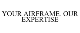 YOUR AIRFRAME. OUR EXPERTISE trademark