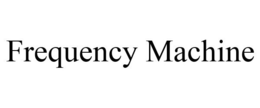 FREQUENCY MACHINE trademark