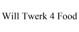 WILL TWERK 4 FOOD trademark
