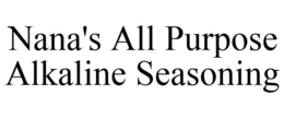 NANA'S ALL PURPOSE ALKALINE SEASONING trademark