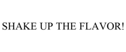 SHAKE UP THE FLAVOR! trademark