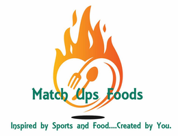 MATCH UPS FOODS INSPIRED BY SPORTS AND FOOD....CREATED BY YOU. trademark