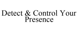 DETECT & CONTROL YOUR PRESENCE trademark