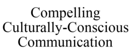 COMPELLING CULTURALLY-CONSCIOUS COMMUNICATION trademark