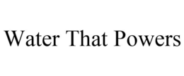 WATER THAT POWERS trademark
