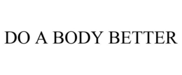 DO A BODY BETTER trademark