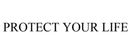 PROTECT YOUR LIFE trademark