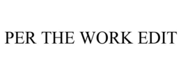 PER THE WORK EDIT trademark