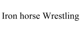 IRON HORSE WRESTLING trademark