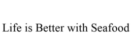 LIFE IS BETTER WITH SEAFOOD trademark