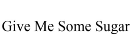 GIVE ME SOME SUGAR trademark