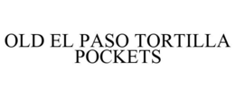 OLD EL PASO TORTILLA POCKETS trademark