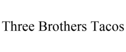 THREE BROTHERS TACOS trademark