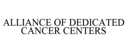 ALLIANCE OF DEDICATED CANCER CENTERS trademark