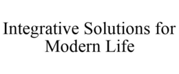INTEGRATIVE SOLUTIONS FOR MODERN LIFE trademark