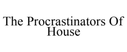 THE PROCRASTINATORS OF HOUSE trademark