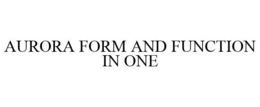 AURORA FORM AND FUNCTION IN ONE trademark