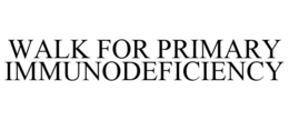 WALK FOR PRIMARY IMMUNODEFICIENCY trademark