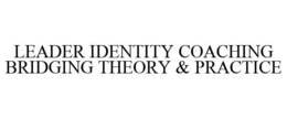 LEADER IDENTITY COACHING BRIDGING THEORY & PRACTICE trademark