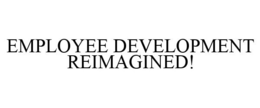 EMPLOYEE DEVELOPMENT REIMAGINED! trademark