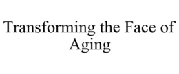 TRANSFORMING THE FACE OF AGING trademark