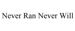 NEVER RAN NEVER WILL trademark