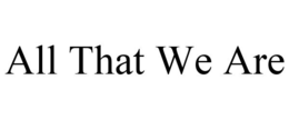ALL THAT WE ARE trademark