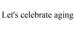 LET'S CELEBRATE AGING trademark