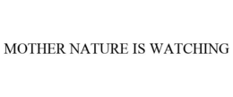 MOTHER NATURE IS WATCHING trademark