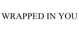 WRAPPED IN YOU trademark