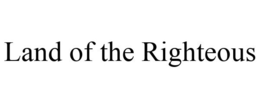LAND OF THE RIGHTEOUS trademark