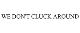 WE DON'T CLUCK AROUND trademark
