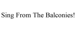 SING FROM THE BALCONIES! trademark