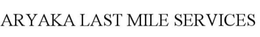 ARYAKA LAST MILE SERVICES trademark