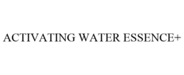 ACTIVATING WATER ESSENCE+ trademark
