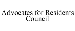 ADVOCATES FOR RESIDENTS COUNCIL trademark