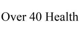 OVER 40 HEALTH trademark