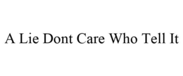 A LIE DONT CARE WHO TELL IT trademark