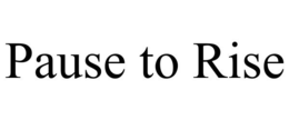 PAUSE TO RISE trademark