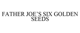 FATHER JOE'S SIX GOLDEN SEEDS trademark