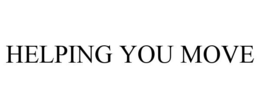 HELPING YOU MOVE trademark