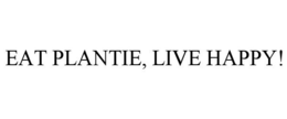 EAT PLANTIE, LIVE HAPPY! trademark