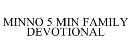 MINNO 5 MIN FAMILY DEVOTIONAL trademark