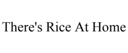 THERE'S RICE AT HOME trademark