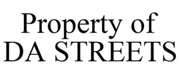 PROPERTY OF DA STREETS trademark