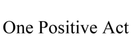 ONE POSITIVE ACT trademark