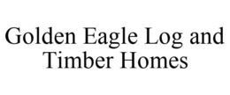 GOLDEN EAGLE LOG AND TIMBER HOMES trademark