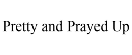 PRETTY AND PRAYED UP trademark